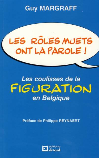 Les rôles muets ont la parole ! : les coulisses de la figuration en Belgique | Guy Margraff, Philippe Reynaert