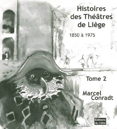 Histoires des théâtres de Liège : 1850-1975. Vol. 2. Le Casino Grétry, le Pavillon de Flore, le Royal Bataclan, le Fontainebleau | Marcel Conradt