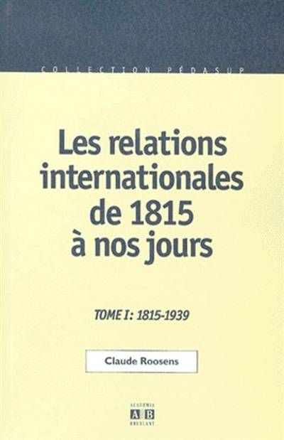 Les relations internationales de 1815 à nos jours. Vol. 1. 1817-1939 | Claude Roosens