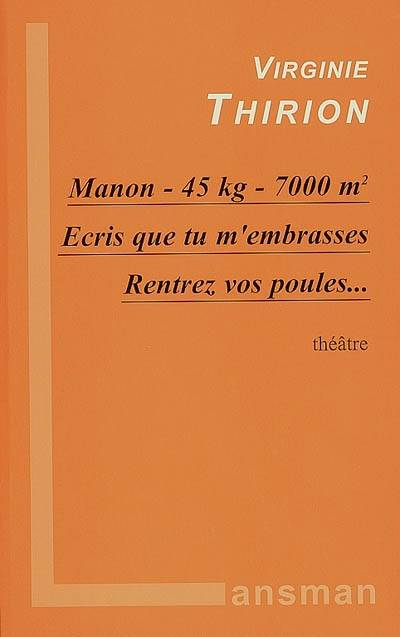 Manon, 45 kg, 7.000 m². Ecris que tu m'embrasses. Rentrez vos poules... : théâtre | Virginie Thirion