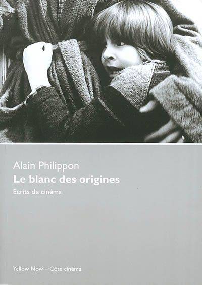 Le blanc des origines : écrits de cinéma | Alain Philippon, Alain Bergala