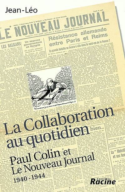 La Collaboration au quotidien : Paul Colin et Le nouveau journal, 1940-1944 | Jean-Leo