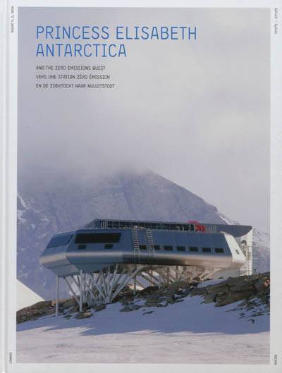 Princess Elisabeth Antarctica : and the zero emissions quest. Princess Elisabeth Antarctica : vers une station zéro émission. Princess Elisabeth Antarctica : en de zoektocht naar nuluitstoot | Nighat F. D. Amin, Alain Hubert, Catherine Meeus, Jan Braks