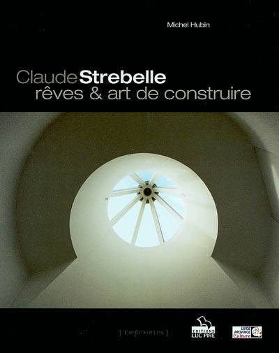 Claude Strebelle, rêves & art de construire | Michel Hubin