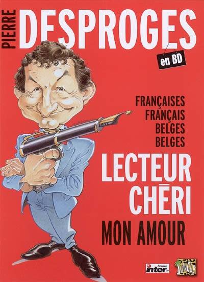 Pierre Desproges : Françaises, Français, Belges, Belges, lecteur chéri, mon amour | Pierre Desproges, Alteau, Sergio Aquindo, Cabu, Gotlib