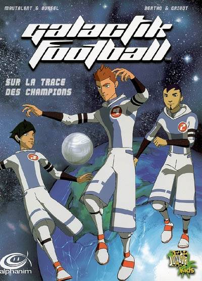 Galactik football. Vol. 1. Sur la trace des champions | Guillaume Mautalent, Sébastien Oursel, Pascal Bertho, Philippe Grivot