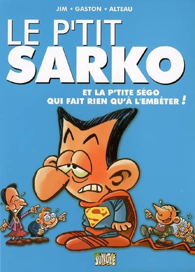 Le p'tit Sarko. Vol. 2. Le p'tit Sarko et la p'tite Ségo qui fait rien qu'à l'embêter ! | Alteau, Jim, Gaston