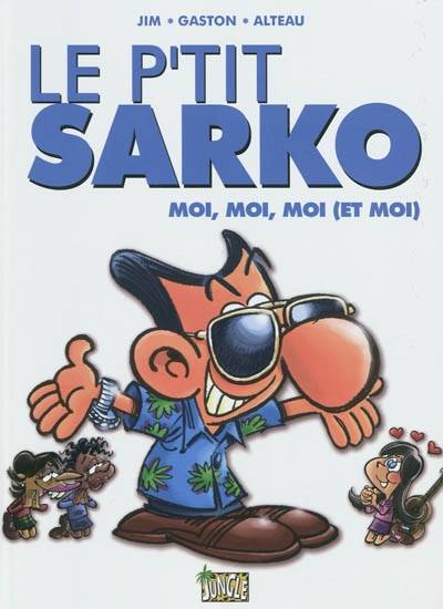 Le p'tit Sarko. Vol. 3. Moi, moi, moi (et moi) | Jim, Gaston, Alteau