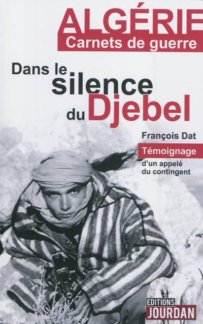 Dans le silence du Djebel : témoignage d'un appelé du contingent | Francois Dat