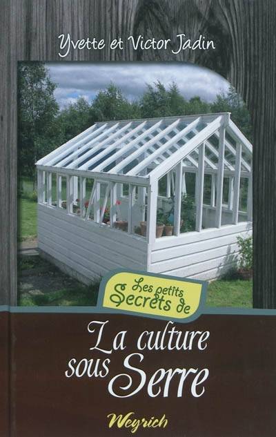 Les petits secrets de la culture sous serre | Yvette Jadin, Victor Jadin