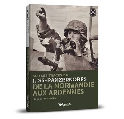 Sur les traces du I.SS-Panzerkorps de la Normandie aux Ardennes | Hugues Wenkin