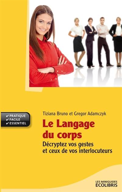 Le langage du corps : décryptez vos gestes et ceux de vos interlocuteurs | Tiziana Bruno, Gregor Adamczyk, Sabine Rolland