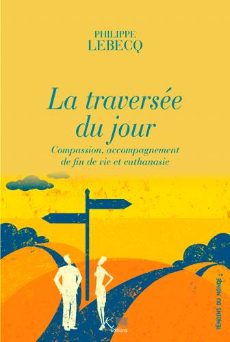 La traversée du jour : compassion, accompagnement de fin de vie et euthanasie | Philippe Lebecq, Gabriel Ringlet, Dominique Lossignol