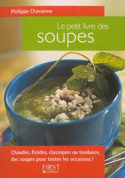 Le petit livre des soupes : chaudes, froides, classiques ou tendance, des soupes pour toutes les occasions | Philippe Chavanne