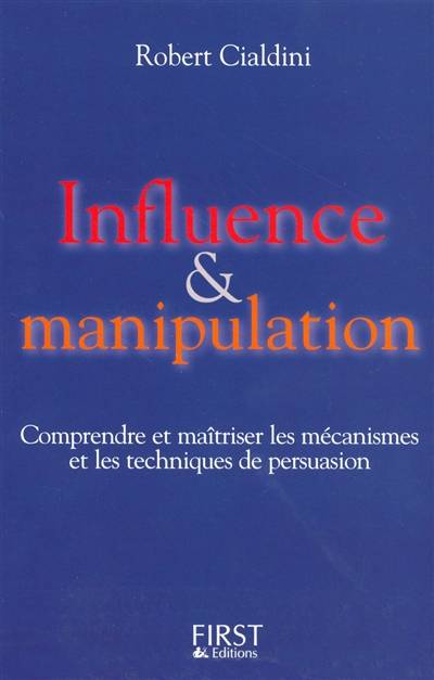 Influence et manipulation : comprendre et maîtriser les mécanismes et les techniques de persuasion | Robert B. Cialdini, Marie-Christine Guyon