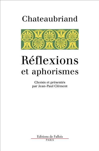 Réflexions et aphorismes : tirés de l'ensemble de son oeuvre | Francois Rene de Chateaubriand, Jean-Paul Clement