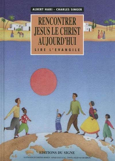 Rencontrer Jésus le Christ aujourd'hui : lire l'Evangile | Albert Hari, Charles Singer, Christian Heinrich, Natalie Louis-Lucas, Chantal Muller van den Berghe