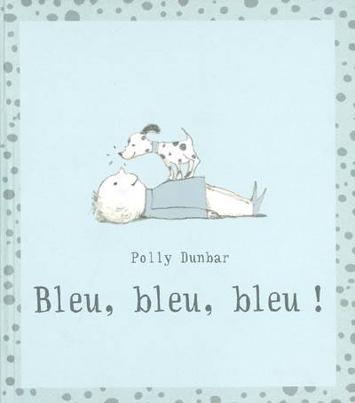 Bleu, bleu, bleu ! | Polly Dunbar, Elisabeth Duval