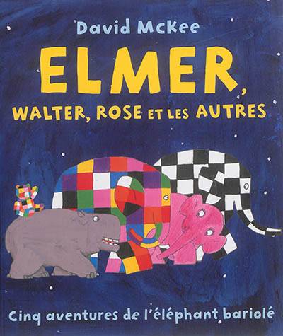 Elmer, Walter, Rose et les autres : cinq aventures de l'éléphant bariolé | David McKee, Elisabeth Duval