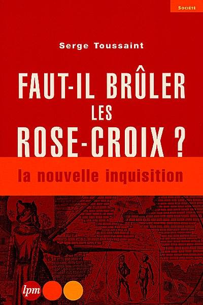 Faut-il brûler les Rose-Croix ? : la nouvelle inquisition | Serge Toussaint