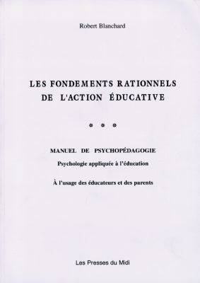 Les fondements rationnels de l'action éducative : manuel de psychopédagogie | Robert Blanchard