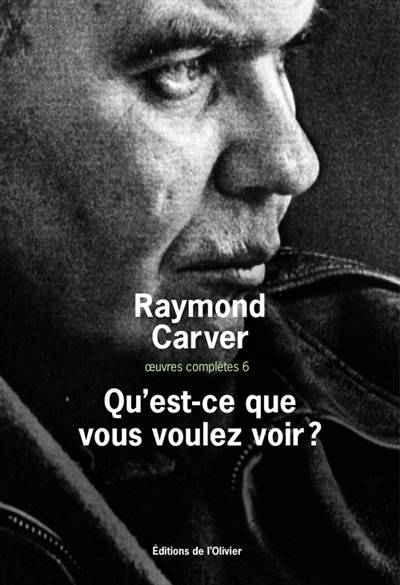 Oeuvres complètes. Vol. 6. Qu'est-ce que vous voulez voir ? | Raymond Carver, Francois Lasquin