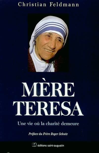 Mère Teresa : une vie où la charité demeure | Christian Feldmann, Roger Schutz