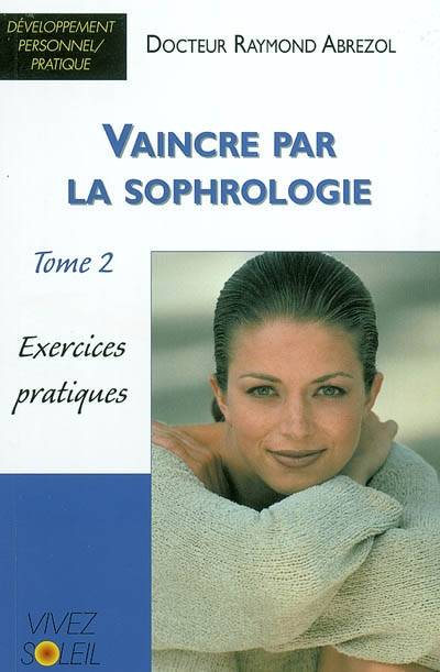 Vaincre par la sophrologie. Vol. 2. Exercices pratiques | Raymond Abrezol