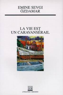 La vie est un caravansérail : elle a deux portes, par l'une je suis entrée, par l'autre je suis sortie | Emine Sevgi Ozdamar, Colette Kowalski