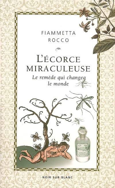 L'écorce miraculeuse : le remède qui changea le monde | Fiammetta Rocco, Marie-Christine Gamberini