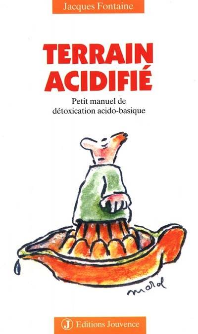 Terrain acidifié, source de maladies actuelles : petit manuel de détoxication acido-basique | Jacques Fontaine