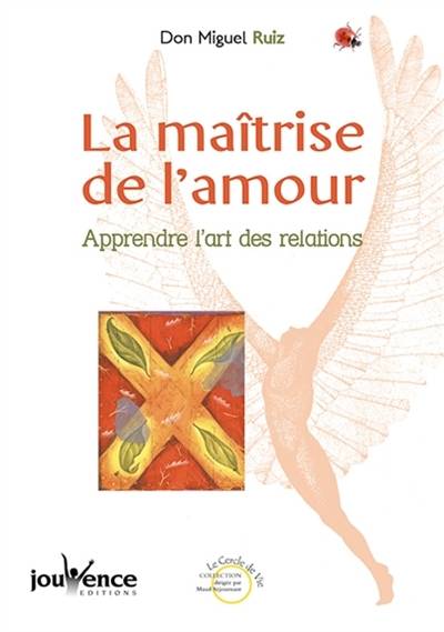 La maîtrise de l'amour : apprendre l'art des relations | Miguel Ruiz, Olivier Clerc