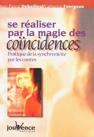 Se réaliser par la magie des coïncidences : pratique de la synchronicité par les contes | Jean-Pascal Debailleul, Catherine Fourgeau