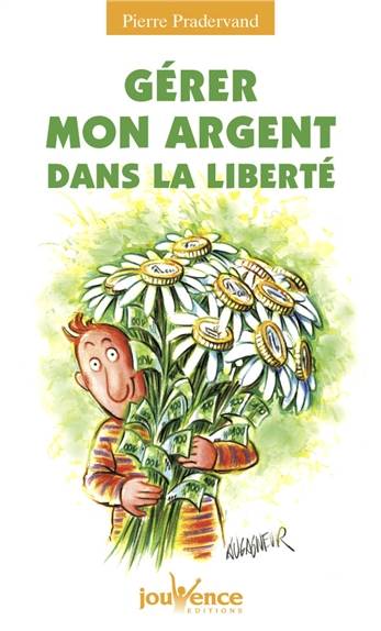 Gérer mon argent dans la liberté | Pierre Pradervand