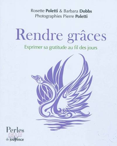 Rendre grâces : exprimer sa gratitude au fil des jours | Rosette Poletti, Barbara Dobbs, Pierre Poletti