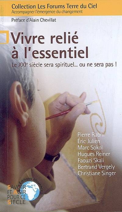 Vivre relié à l'essentiel : le XXIe siècle sera spirituel... ou ne sera pas ! | Pierre Rabhi, Alain Chevillat