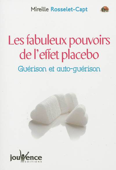 Les fabuleux pouvoirs de l'effet placebo : guérison et auto-guérison | Mireille Rosselet-Capt