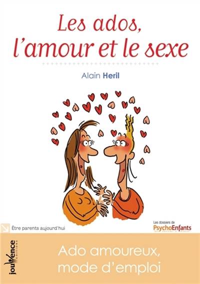 Les ados, l'amour et le sexe : ado amoureux, mode d'emploi | Alain Heril