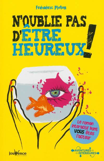 N'oublie pas d'être heureux : le roman interactif dont vous êtes l'acteur | Frederic Ploton