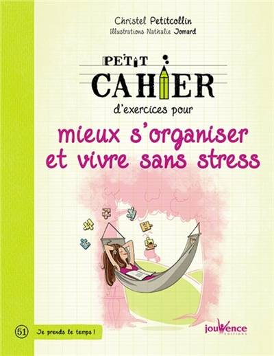 Petit cahier d'exercices pour mieux s'organiser et vivre sans stress | Christel Petitcollin, Nathalie Jomard