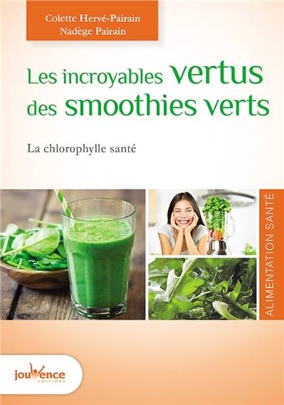 Les incroyables vertus des smoothies verts : la chlorophylle santé bien-être | Colette Pairin, Nadège Pairin