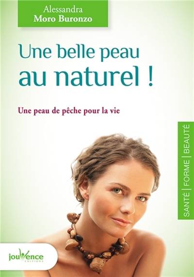 Une belle peau au naturel ! : une peau de pêche pour la vie | Alessandra Moro-Buronzo, Sophie Macheteau