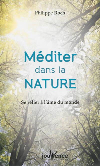 Méditer dans la nature : se relier à l'âme du monde | Philippe Roch