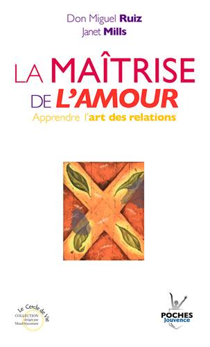 La maîtrise de l'amour : apprendre l'art des relations | Miguel Ruiz, Janet Mills, Olivier Clerc