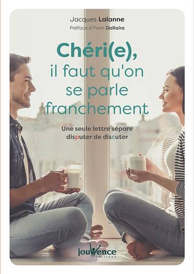 Chéri(e), il faut qu'on se parle franchement : une seule lettre sépare disputer de discuter | Jacques Lalanne, Yvon Dallaire