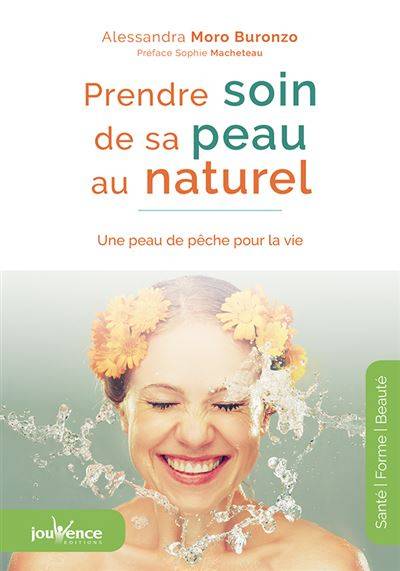 Prendre soin de sa peau au naturel : une peau de pêche pour la vie | Alessandra Moro-Buronzo, Sophie Macheteau