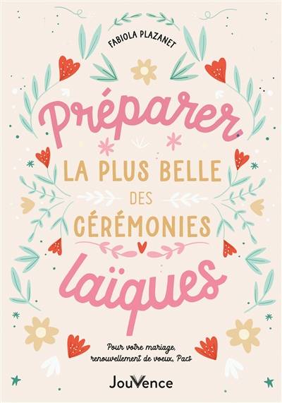 Préparer la plus belle des cérémonies laïques : pour votre mariage, renouvellement de voeux, Pacs | Fabiola Plazanet