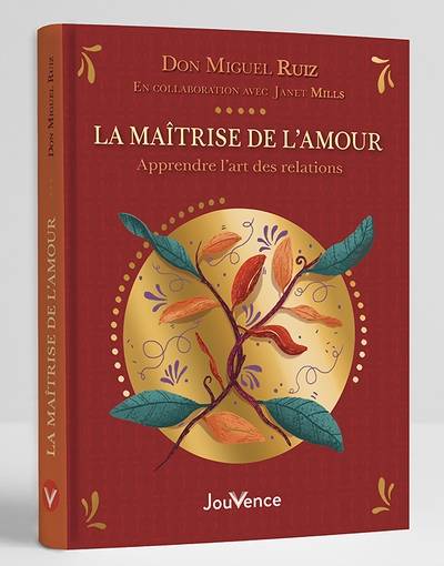 La maîtrise de l'amour : apprendre l'art des relations | Miguel Ruiz, Janet Mills, Olivier Clerc