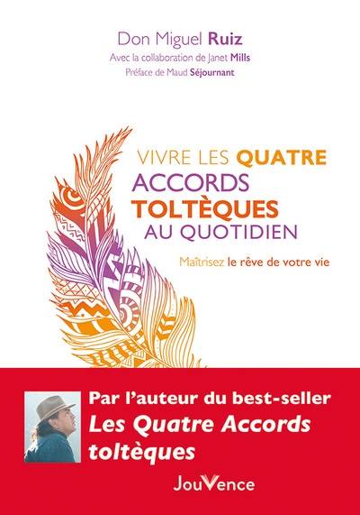 Vivre les quatre accords toltèques au quotidien : maîtrisez le rêve de votre vie | Miguel Ruiz, Janet Mills, Maud Sejournant, Olivier Clerc