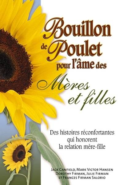 Bouillon de poulet pour l'âme des mères et filles : des histoires réconfortantes qui honorent la relation mère-fille | Jack Canfield, Mark Victor Hansen, Dorothy Firman, Julie Firman, Frances Firman Salorio, Claire Laberge